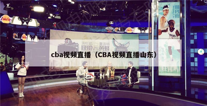 cba视频直播（CBA视频直播山东）