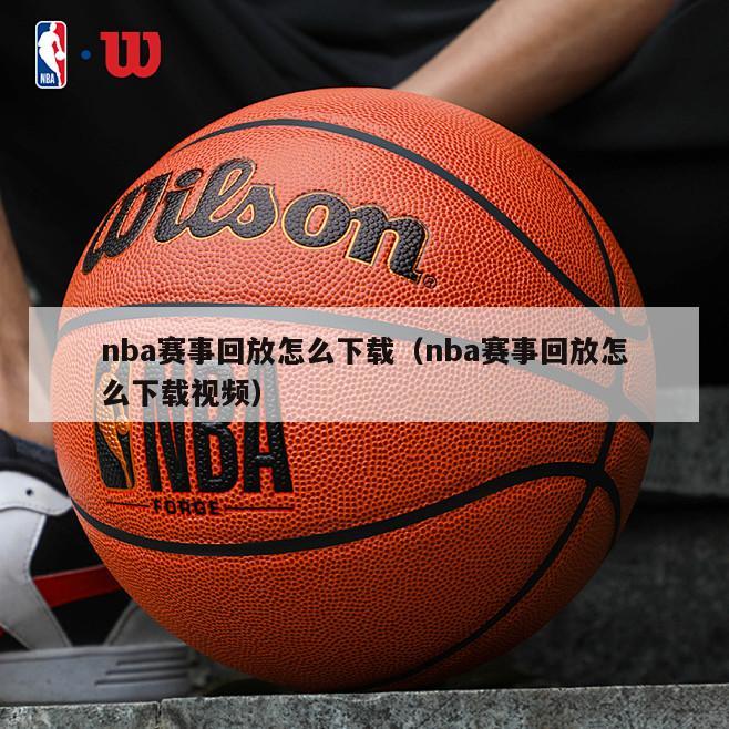 nba赛事回放怎么下载（nba赛事回放怎么下载视频）