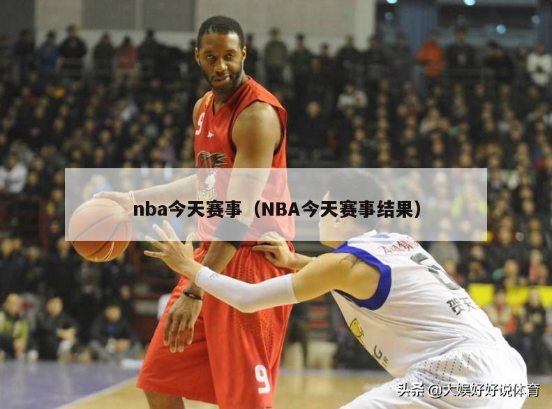 nba今天赛事（NBA今天赛事结果）