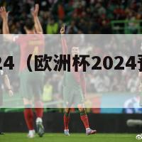 欧洲杯2024（欧洲杯2024预选赛赛程）