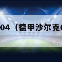 德甲沙尔克04（德甲沙尔克04vs弗赖堡）