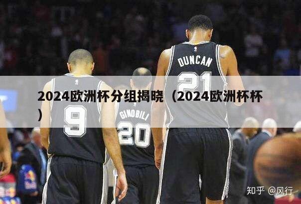 2024欧洲杯分组揭晓（2024欧洲杯杯）