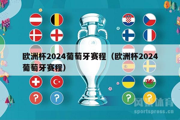 欧洲杯2024葡萄牙赛程（欧洲杯2024葡萄牙赛程）