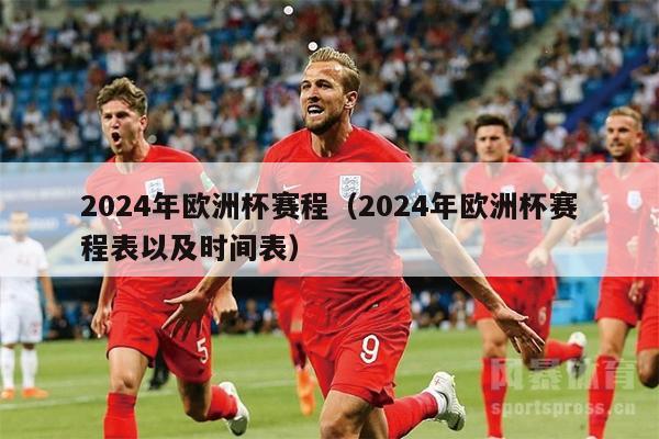 2024年欧洲杯赛程（2024年欧洲杯赛程表以及时间表）