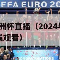 2024年欧洲杯直播（2024年欧洲杯直播比赛在线观看）